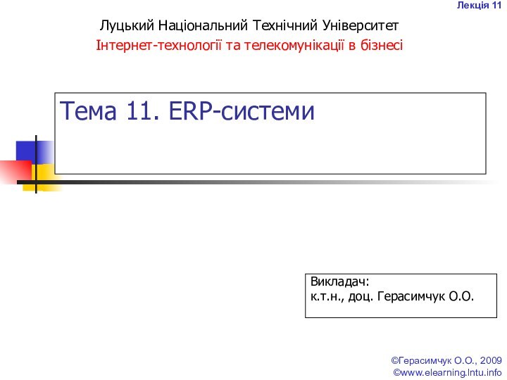 Лекція 11©Герасимчук О.О., 2009 ©www.elearning.lntu.infoТема 11. ERP-системи Викладач:к.т.н., доц. Герасимчук О.О. Луцький