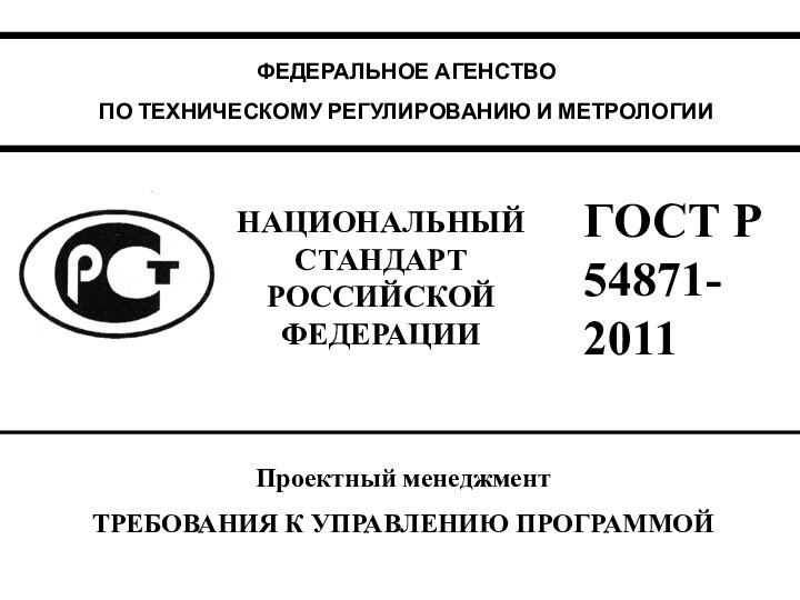 НАЦИОНАЛЬНЫЙ СТАНДАРТРОССИЙСКОЙ ФЕДЕРАЦИИГОСТ Р54871-2011ФЕДЕРАЛЬНОЕ АГЕНСТВОПО ТЕХНИЧЕСКОМУ РЕГУЛИРОВАНИЮ И МЕТРОЛОГИИПроектный менеджментТРЕБОВАНИЯ К УПРАВЛЕНИЮ ПРОГРАММОЙ