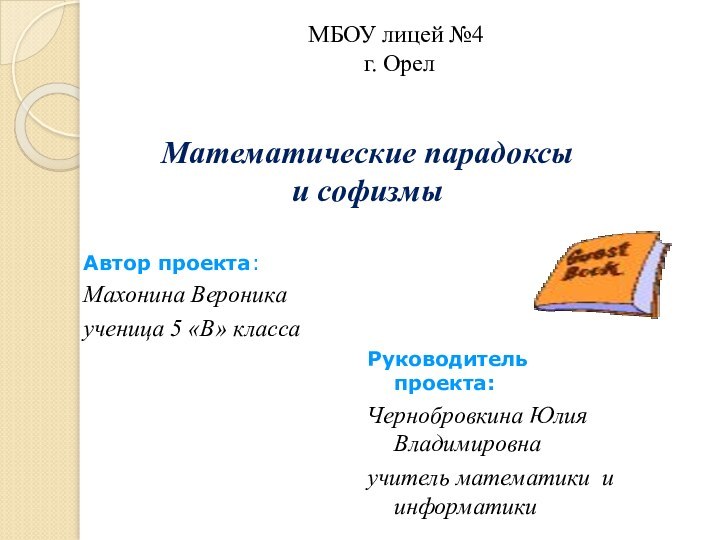 Математические парадоксы  и софизмы	МБОУ лицей №4	 г. ОрелРуководитель проекта: