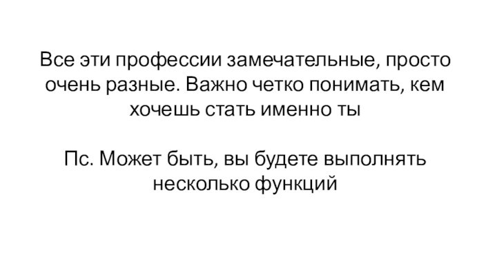 Все эти профессии замечательные, просто очень разные. Важно четко понимать, кем хочешь