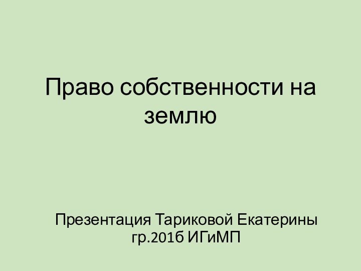 Право собственности на землюПрезентация Тариковой Екатерины гр.201б ИГиМП