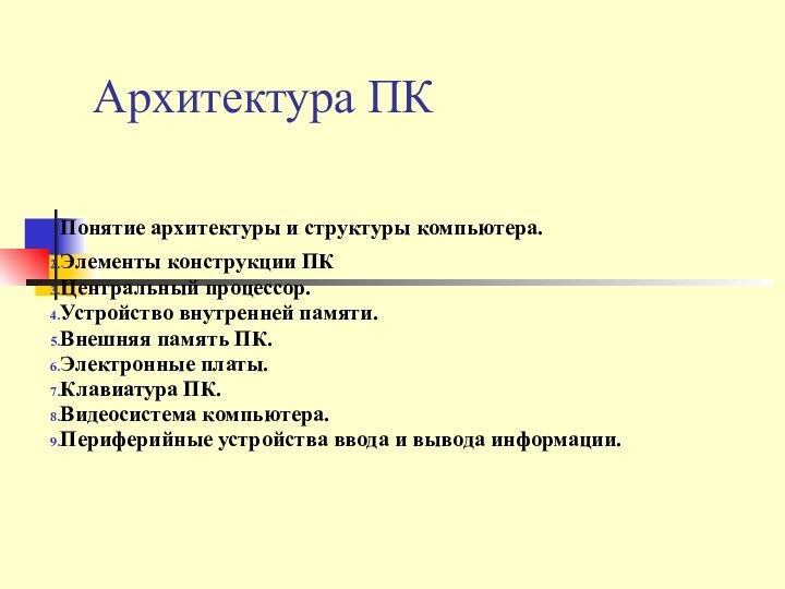 Архитектура ПКПонятие архитектуры и структуры компьютера.Элементы конструкции ПК Центральный процессор.Устройство внутренней памяти.Внешняя