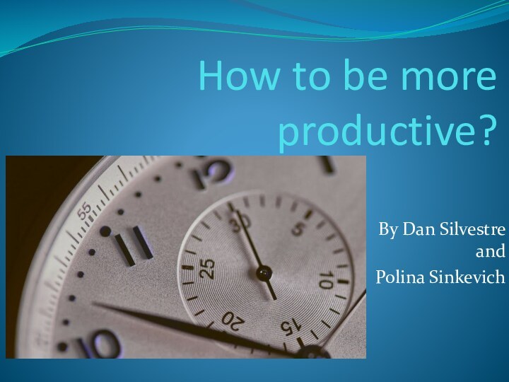 How to be more productive?By Dan Silvestre and Polina Sinkevich