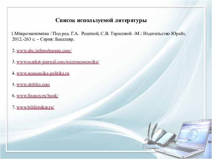 Список используемой литературыМикроэкономика / Под ред. Г.А.  Родиной, С.В. Тарасовой. -М.: Издательство Юрайт, 2012.-263 с.