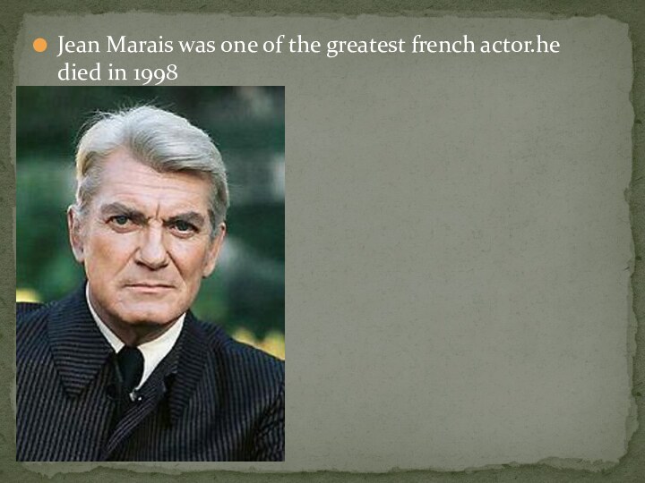 Jean Marais was one of the greatest french actor.he died in 1998