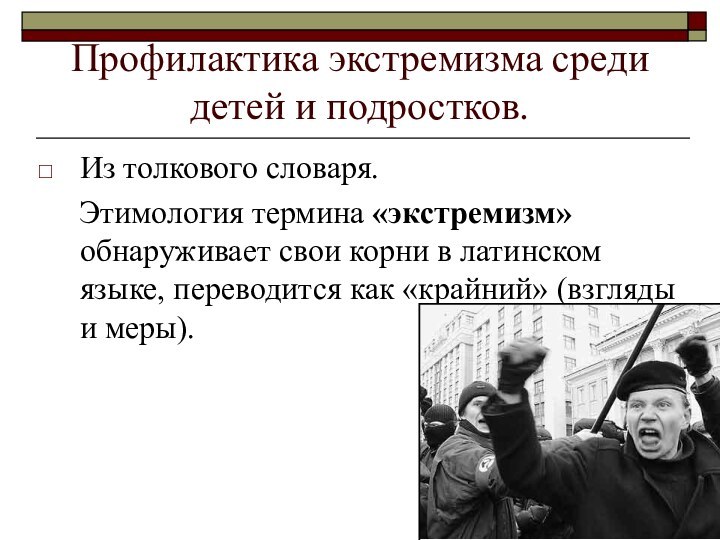 Профилактика экстремизма среди детей и подростков.Из толкового словаря.	Этимология термина «экстремизм» обнаруживает свои