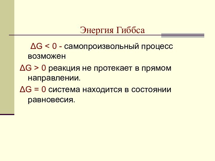 Энергия Гиббса	ΔG < 0 - самопроизвольный процесс возможенΔG > 0 реакция не