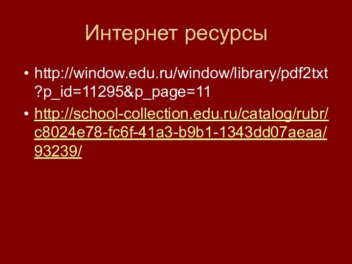 Интернет ресурсыhttp://window.edu.ru/window/library/pdf2txt?p_id=11295&p_page=11http://school-collection.edu.ru/catalog/rubr/c8024e78-fc6f-41a3-b9b1-1343dd07aeaa/93239/