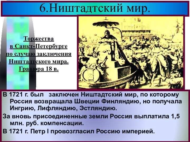 6.Ништадтский мир.В 1721 г. был  заключен Ништадтский мир, по которому Россия