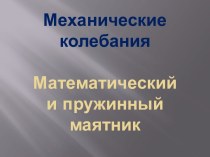 Механические колебания. Математический и пружинный маятник