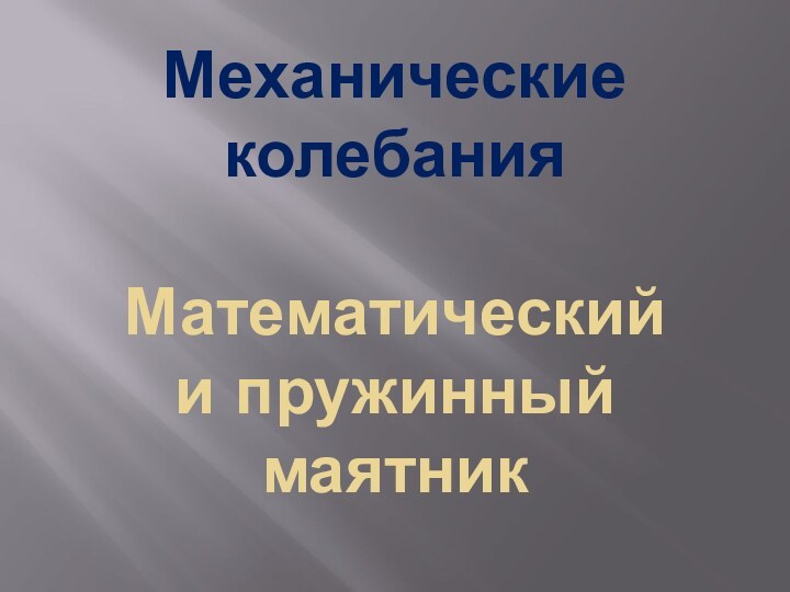 Механические колебания  Математический  и пружинный маятник