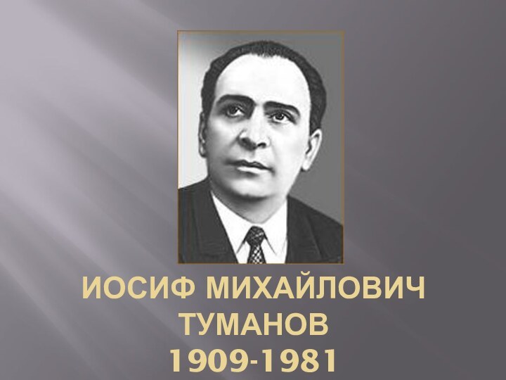 ИОСИФ МИХАЙЛОВИЧ ТУМАНОВ 1909-1981