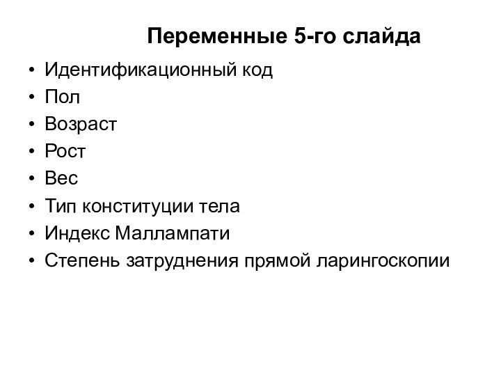 Переменные 5-го слайдаИдентификационный кодПол ВозрастРостВесТип конституции тела Индекс МаллампатиСтепень затруднения прямой ларингоскопии