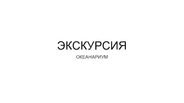 ЭКСКУРСИЯ ОКЕАНАРИУМ