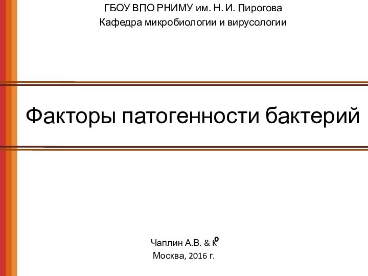 Факторы патогенности бактерийГБОУ ВПО РНИМУ им. Н. И. ПироговаКафедра микробиологии и вирусологииЧаплин