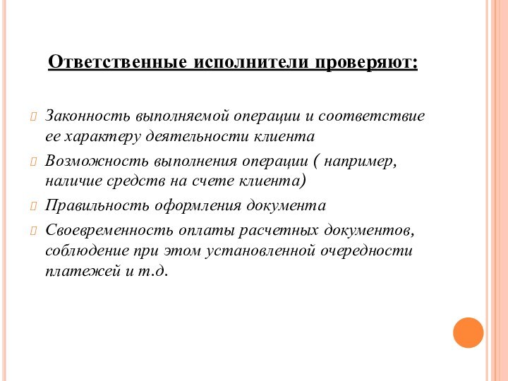 Ответственные исполнители проверяют:Законность выполняемой операции и соответствие ее характеру деятельности клиентаВозможность выполнения