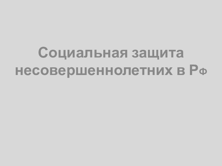 Социальная защита несовершеннолетних в РФ