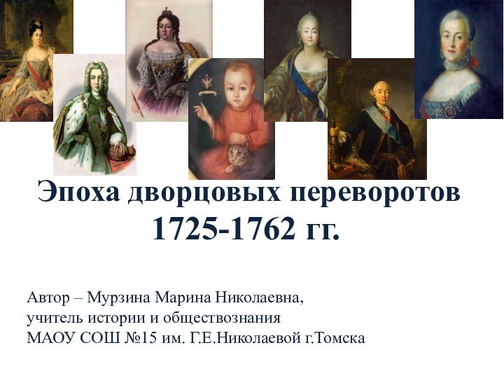 Эпоха дворцовых переворотов1725-1762 гг.Автор – Мурзина Марина Николаевна,учитель истории и обществознанияМАОУ СОШ