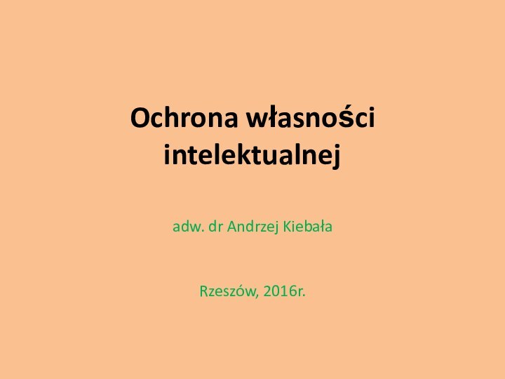 Ochrona własności intelektualnejadw. dr Andrzej KiebałaRzeszów, 2016r.