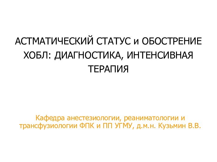 АСТМАТИЧЕСКИЙ СТАТУС и ОБОСТРЕНИЕ ХОБЛ: ДИАГНОСТИКА, ИНТЕНСИВНАЯ ТЕРАПИЯКафедра анестезиологии, реаниматологии и трансфузиологии