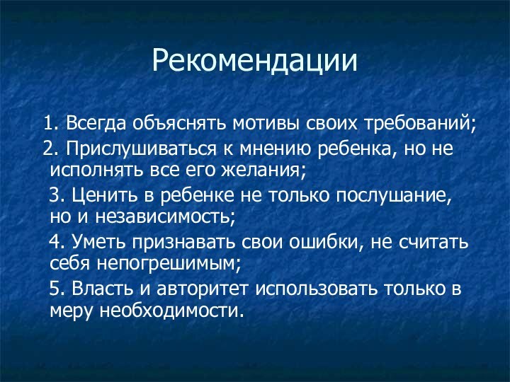 Рекомендации 1. Всегда объяснять мотивы своих требований; 2. Прислушиваться к мнению ребенка,