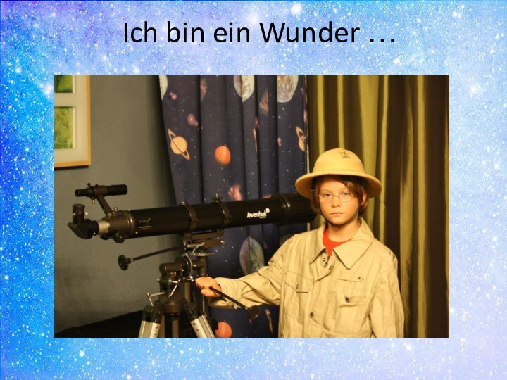 Ich bin ein Wunder …