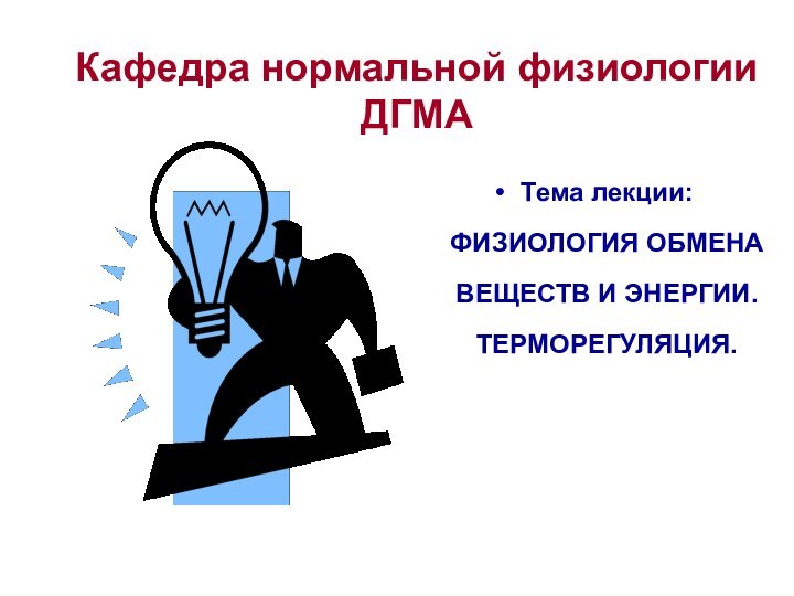 Кафедра нормальной физиологии ДГМА Тема лекции: ФИЗИОЛОГИЯ ОБМЕНА ВЕЩЕСТВ И ЭНЕРГИИ. ТЕРМОРЕГУЛЯЦИЯ.