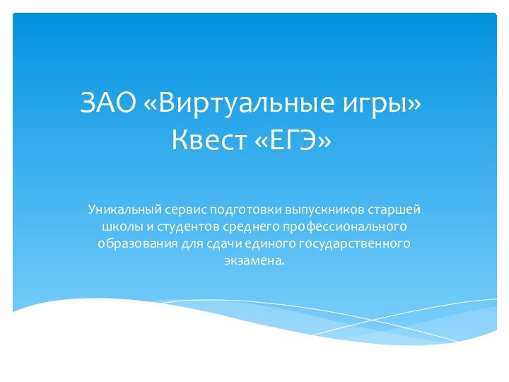 ЗАО «Виртуальные игры» Квест «ЕГЭ»Уникальный сервис подготовки выпускников старшей школы и студентов