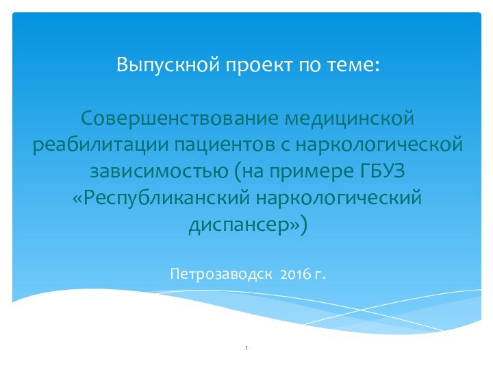 Выпускной проект по теме:  Совершенствование медицинской реабилитации пациентов с наркологической зависимостью