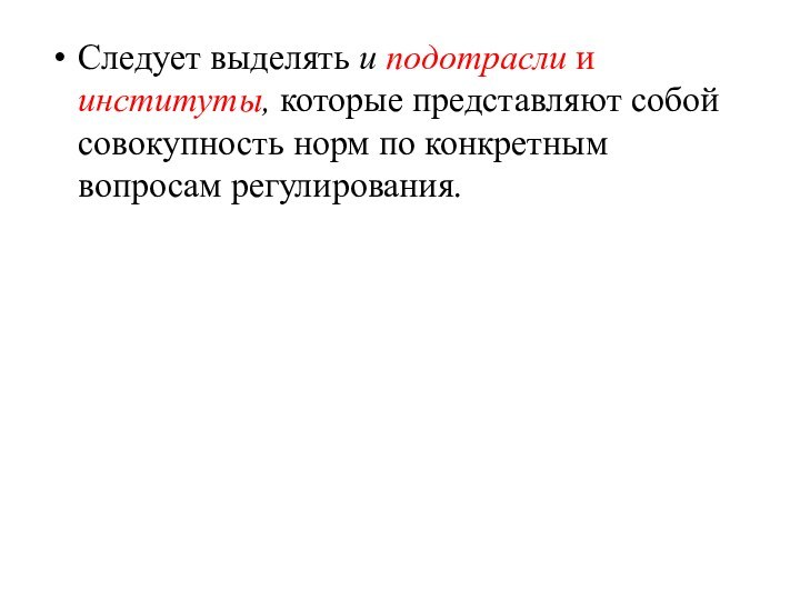 Следует выделять и подотрасли и институты, которые представляют собой совокупность норм по конкретным вопросам регулирования.