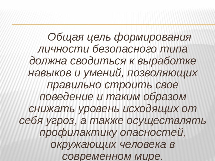 Общая цель формирования личности безопасного типа должна сводиться к выработке навыков и