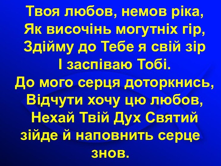 Твоя любов, немов ріка, Як височінь могутніх гір,Здійму до Тебе я свій