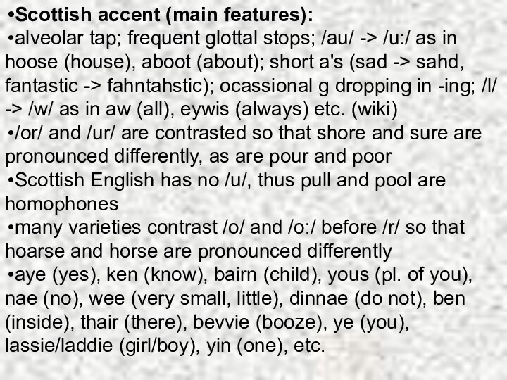 Scottish accent (main features):alveolar tap; frequent glottal stops; /au/ -> /u:/ as