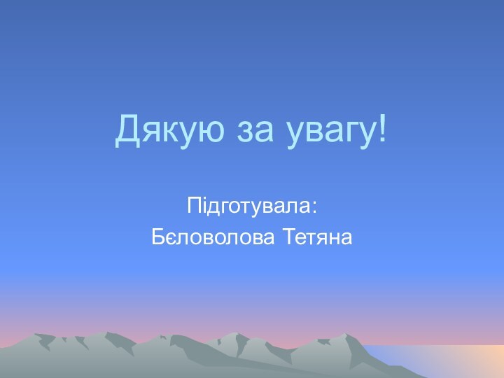 Дякую за увагу!Підготувала:Бєловолова Тетяна