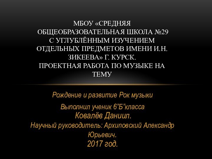 Рождение и развитие Рок музыки Выполнил ученик 6”Б”класса  Ковалёв Даниил. Научный