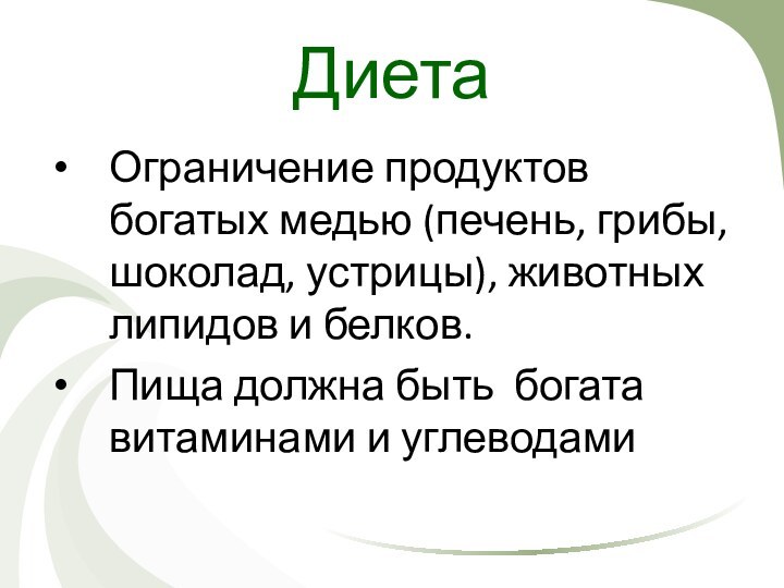 ДиетаОграничение продуктов богатых медью (печень, грибы, шоколад, устрицы), животных липидов и белков.Пища