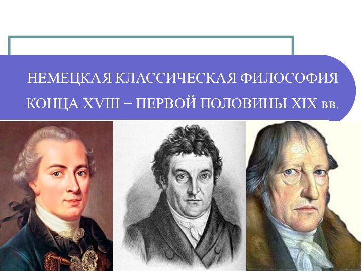 НЕМЕЦКАЯ КЛАССИЧЕСКАЯ ФИЛОСОФИЯ КОНЦА XVIII − ПЕРВОЙ ПОЛОВИНЫ XIX вв.