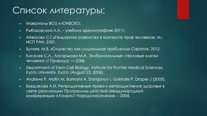 Список литературы:Маериалы ВОЗ и ЮНЕСКО;Рыбаковский Л.Л. – учебник «Демография» 2011г.Айвазова С.Г.«Гендерное равенство