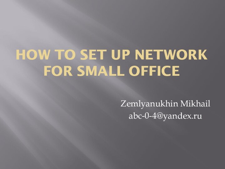 HOW TO SET UP NETWORK FOR SMALL OFFICEZemlyanukhin Mikhailabc-0-4@yandex.ru