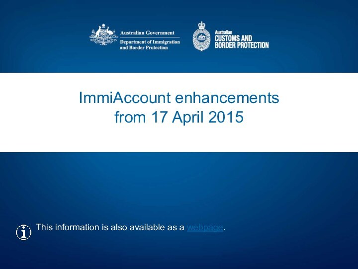 ImmiAccount enhancements from 17 April 2015This information is also available as a webpage.