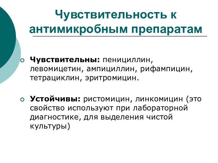 Чувствительность к антимикробным препаратамЧувствительны: пенициллин, левомицетин, ампициллин, рифампицин, тетрациклин, эритромицин.Устойчивы: ристомицин, линкомицин