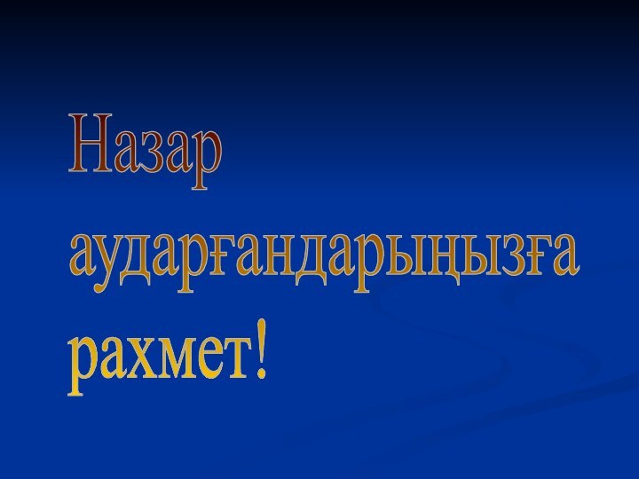 Назар  аударғандарыңызға  рахмет!