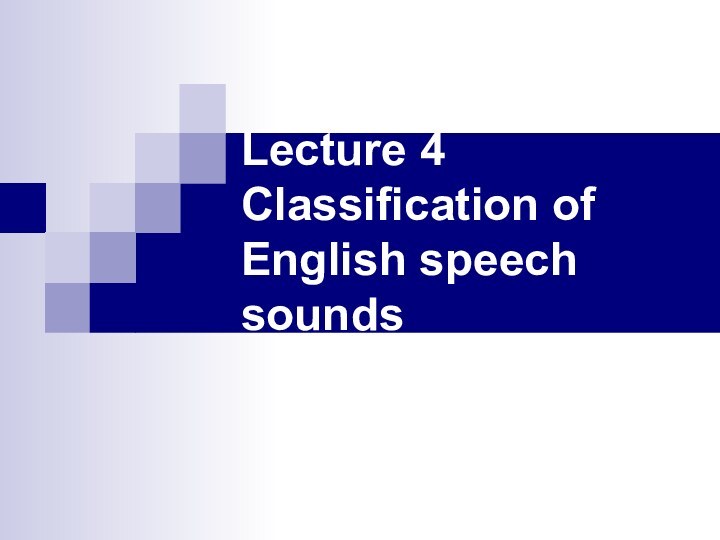 Lecture 4  Classification of English speech sounds