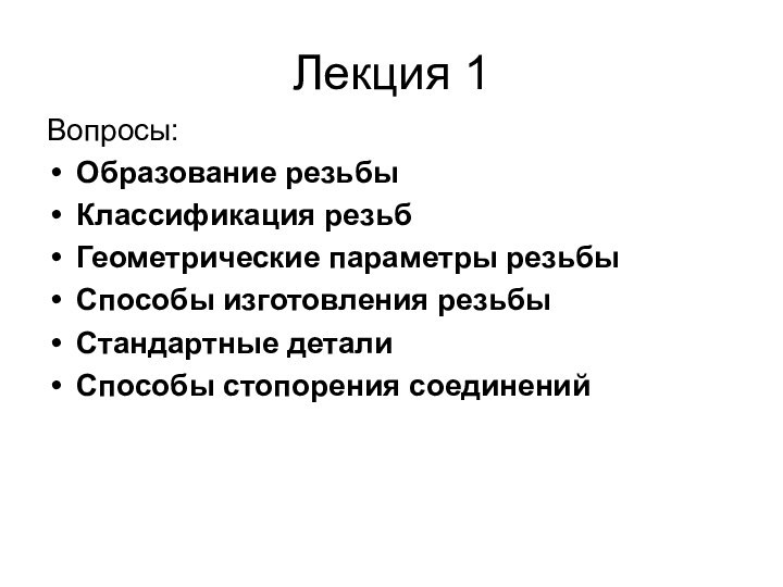 Лекция 1Вопросы: Образование резьбыКлассификация резьбГеометрические параметры резьбыСпособы изготовления резьбыСтандартные деталиСпособы стопорения соединений