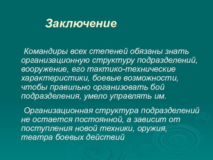 Заключение	Командиры всех степеней обязаны знать организационную структуру подразделений, вооружение, его тактико-технические характеристики,