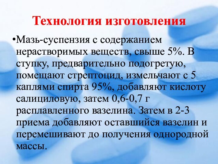 Технология изготовленияМазь-суспензия с содержанием нерастворимых веществ, свыше 5%. В ступку, предварительно подогретую,