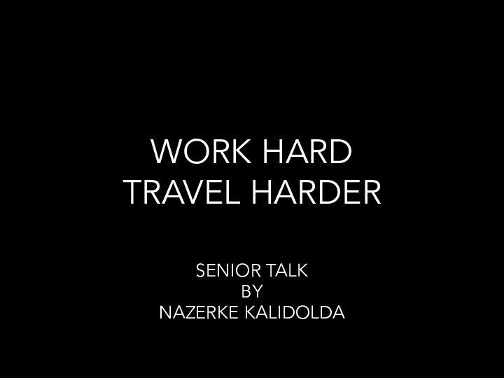 WORK HARD TRAVEL HARDERSENIOR TALK BY NAZERKE KALIDOLDA