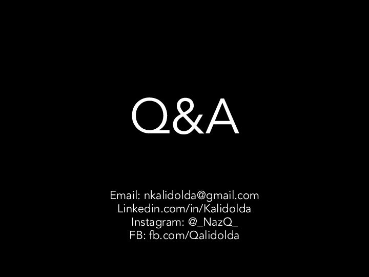 Q&AEmail: nkalidolda@gmail.comLinkedin.com/in/KalidoldaInstagram: @_NazQ_FB: fb.com/Qalidolda