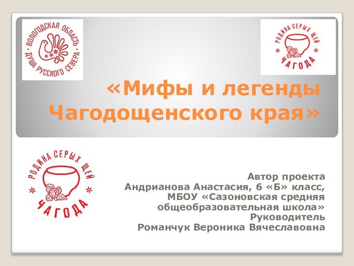 «Мифы и легенды Чагодощенского края» Автор проектаАндрианова Анастасия, 6 «Б» класс,МБОУ «Сазоновская