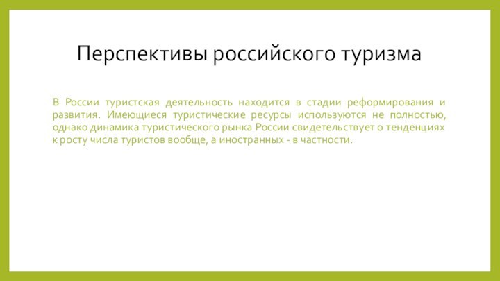 Перспективы российского туризмаВ России туристская деятельность находится в стадии реформирования и развития.